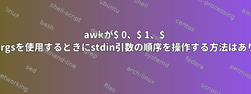 awkが$ 0、$ 1、$ 2などのxargsを使用するときにstdin引数の順序を操作する方法はありますか？