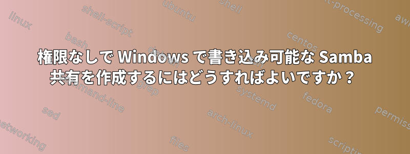 777 権限なしで Windows で書き込み可能な Samba 共有を作成するにはどうすればよいですか？