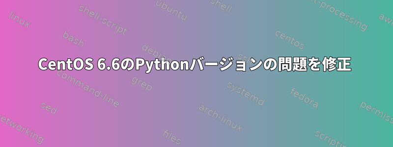 CentOS 6.6のPythonバージョンの問題を修正