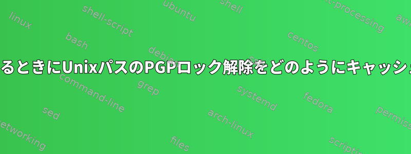 仮想端末にいるときにUnixパスのPGPロック解除をどのようにキャッシュしますか？