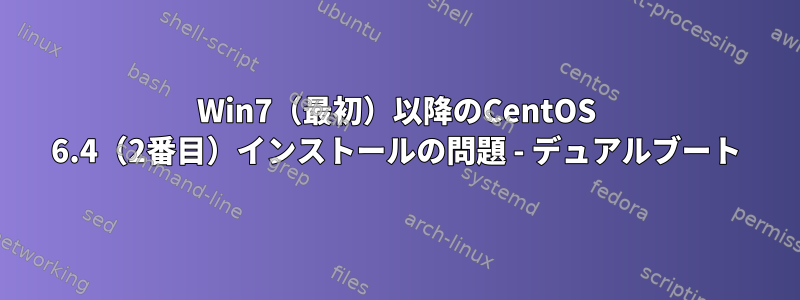 Win7（最初）以降のCentOS 6.4（2番目）インストールの問題 - デュアルブート