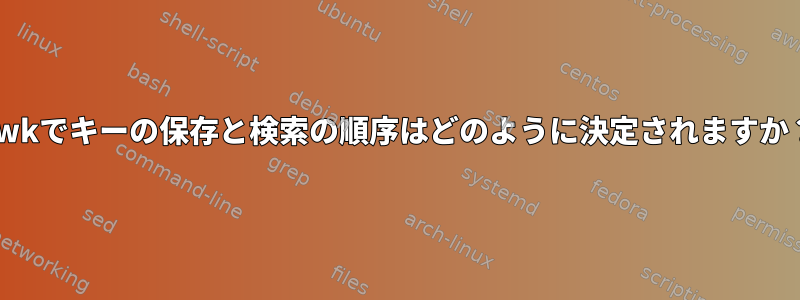 awkでキーの保存と検索の順序はどのように決定されますか？