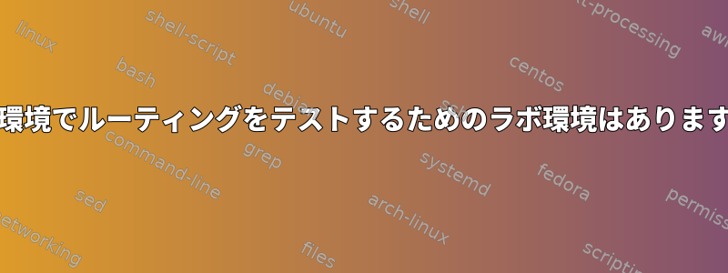 Unix環境でルーティングをテストするためのラボ環境はありますか？