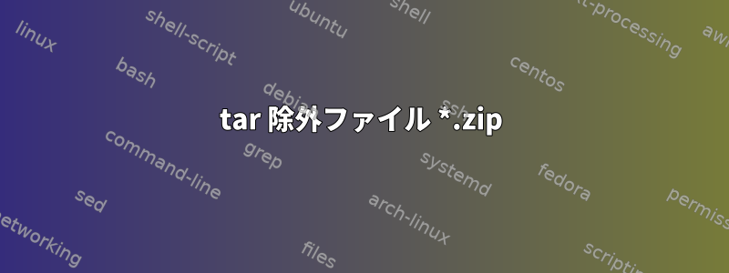 tar 除外ファイル *.zip