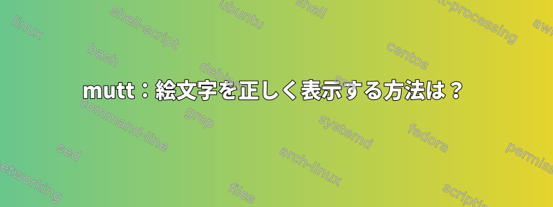 mutt：絵文字を正しく表示する方法は？