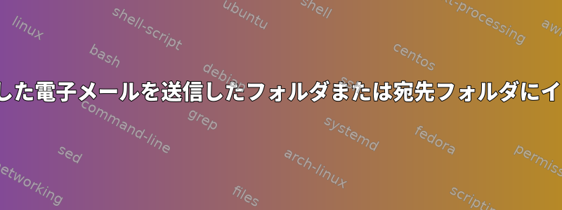 fetchmail：送信した電子メールを送信したフォルダまたは宛先フォルダにインポートします。