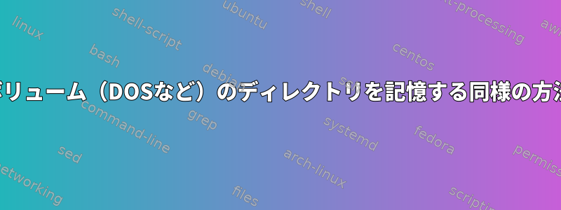 マウントされたボリューム（DOSなど）のディレクトリを記憶する同様の方法はありますか？