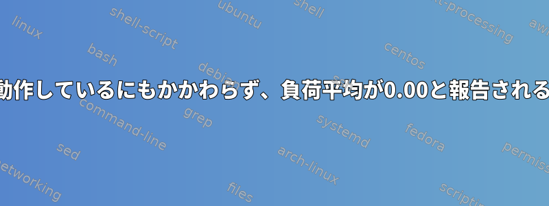 システムが忙しく動作しているにもかかわらず、負荷平均が0.00と報告されるのはなぜですか。