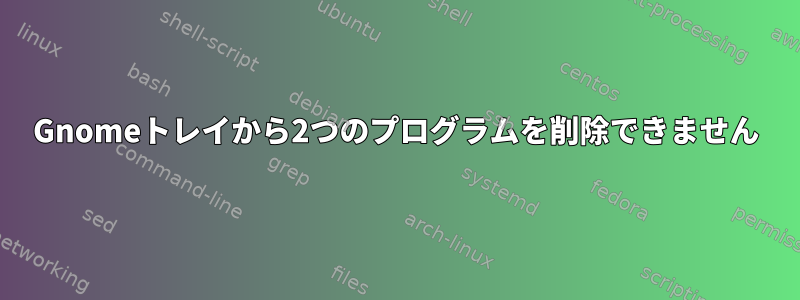 Gnomeトレイから2つのプログラムを削除できません