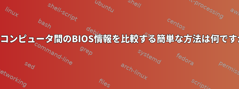 2台のコンピュータ間のBIOS情報を比較する簡単な方法は何ですか？