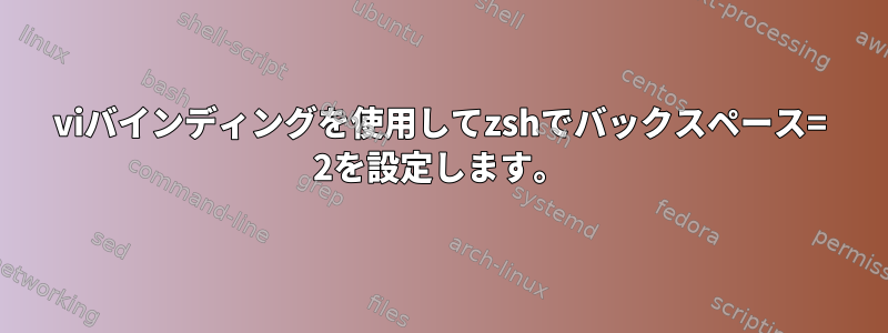 viバインディングを使用してzshでバックスペース= 2を設定します。