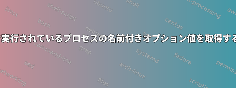 Linuxで実行されているプロセスの名前付きオプション値を取得するには？