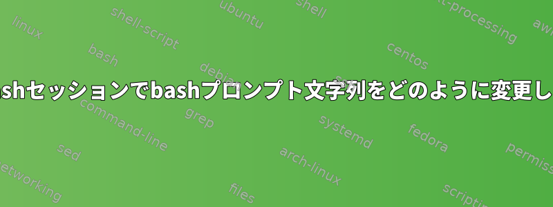 現在のbashセッションでbashプロンプト文字列をどのように変更しますか？