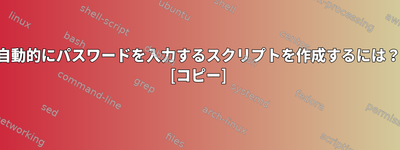 自動的にパスワードを入力するスクリプトを作成するには？ [コピー]