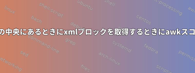 入力パラメータがブロックの中央にあるときにxmlブロックを取得するときにawkスコープモードを実装する方法