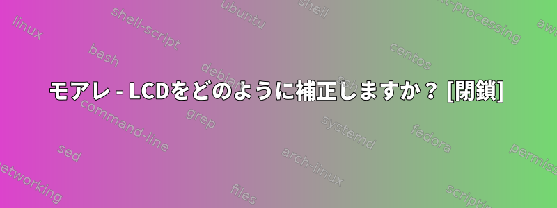 モアレ - LCDをどのように補正しますか？ [閉鎖]