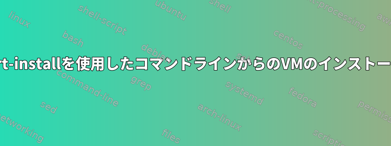 virt-installを使用したコマンドラインからのVM​​のインストール