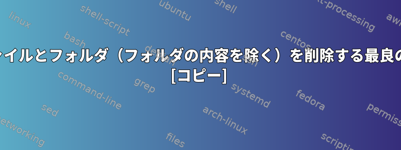 ディレクトリのファイルとフォルダ（フォルダの内容を除く）を削除する最良の方法は何ですか？ [コピー]