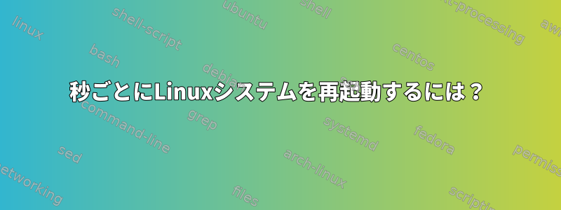 60秒ごとにLinuxシステムを再起動するには？