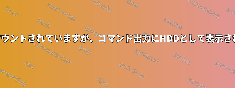 SSDはマウントされていますが、コマンド出力にHDDとして表示されます。