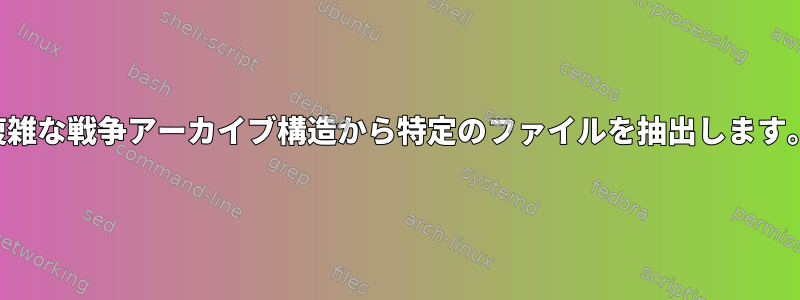 複雑な戦争アーカイブ構造から特定のファイルを抽出します。