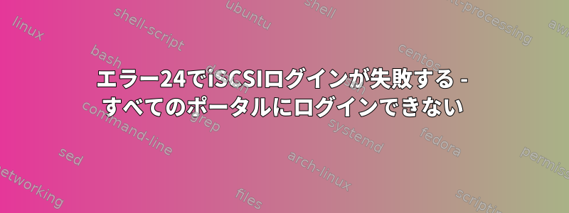 エラー24でiSCSIログインが失敗する - すべてのポータルにログインできない