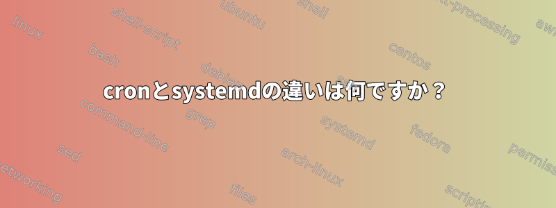 cronとsystemdの違いは何ですか？