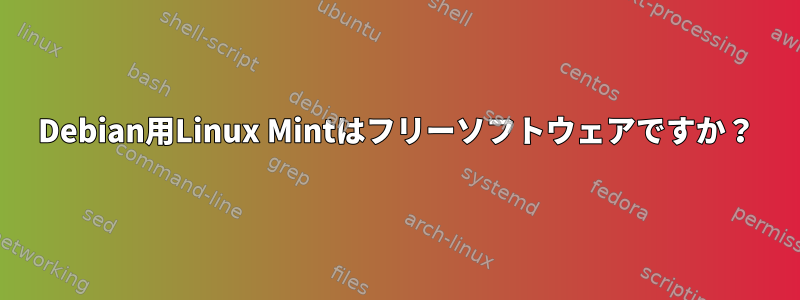 Debian用Linux Mintはフリーソフトウェアですか？