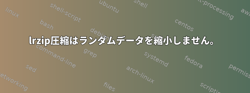 lrzip圧縮はランダムデータを縮小しません。