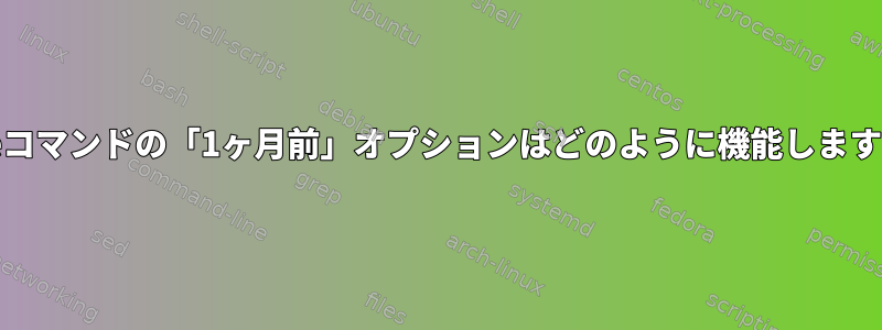 dateコマンドの「1ヶ月前」オプションはどのように機能しますか？