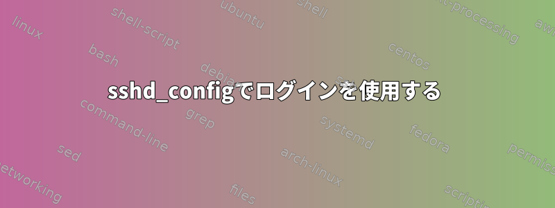 sshd_configでログインを使用する