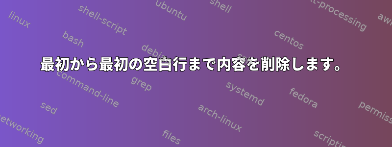 最初から最初の空白行まで内容を削除します。