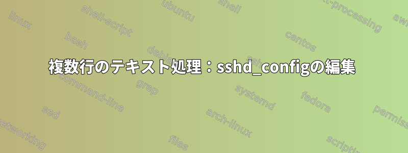 複数行のテキスト処理：sshd_configの編集