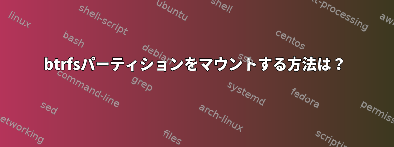 btrfsパーティションをマウントする方法は？