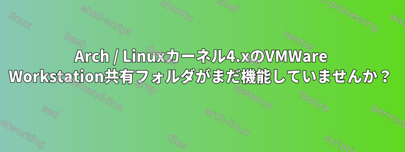 Arch / Linuxカーネル4.xのVMWare Workstation共有フォルダがまだ機能していませんか？