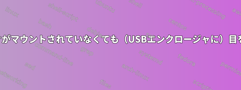 ディスクがマウントされていなくても（USBエンクロージャに）目を覚ます