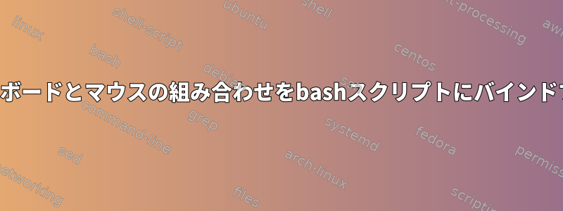 キーボードとマウスの組み合わせをbashスクリプトにバインドする