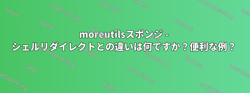 moreutilsスポンジ - シェルリダイレクトとの違いは何ですか？便利な例？