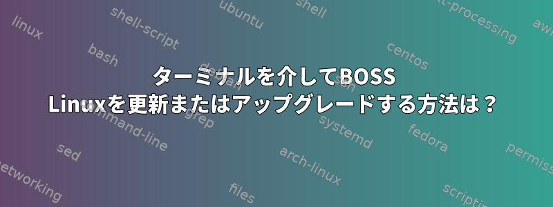 ターミナルを介してBOSS Linuxを更新またはアップグレードする方法は？