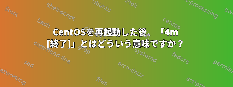 CentOSを再起動した後、「4m [終了]」とはどういう意味ですか？