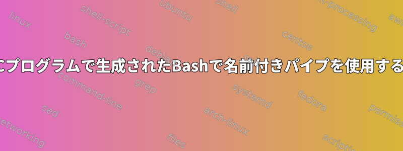 Cプログラムで生成されたBashで名前付きパイプを使用する