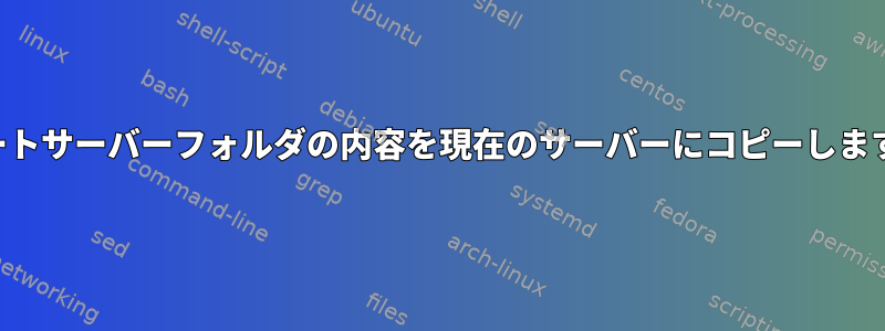 リモートサーバーフォルダの内容を現在のサーバーにコピーしますか？