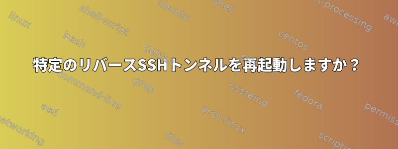 特定のリバースSSHトンネルを再起動しますか？