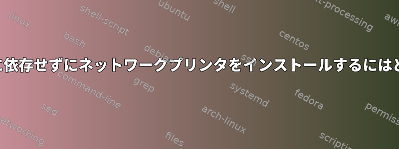 プリンタのIPアドレスに依存せずにネットワークプリンタをインストールするにはどうすればよいですか？