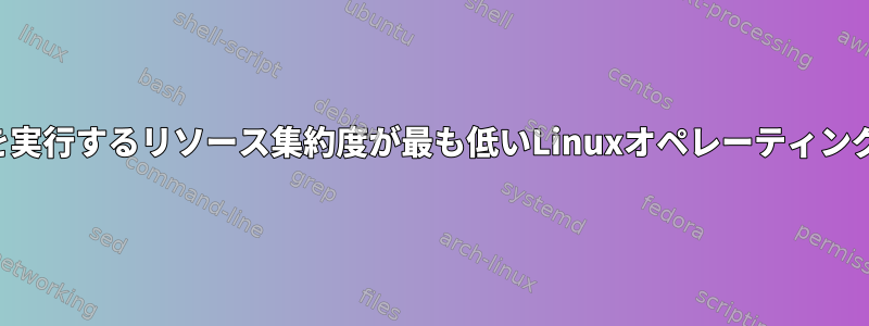 Chromeを実行するリソース集約度が最も低いLinuxオペレーティングシステム