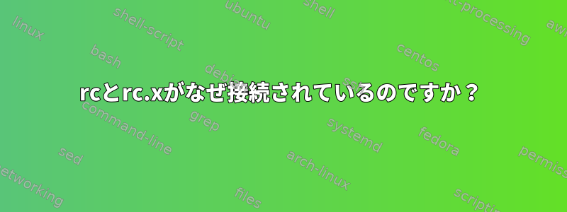 rcとrc.xがなぜ接続されているのですか？