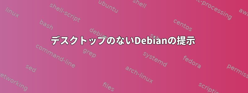 デスクトップのないDebianの提示