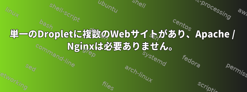 単一のDropletに複数のWebサイトがあり、Apache / Nginxは必要ありません。