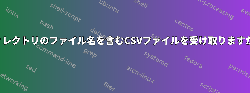 ディレクトリのファイル名を含むCSVファイルを受け取りますか？