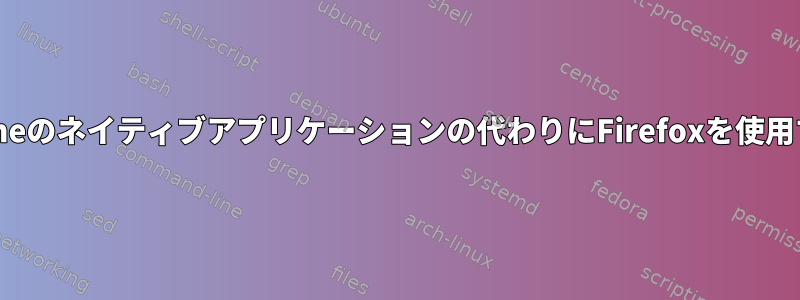 xdg-openがxdg-mimeのネイティブアプリケーションの代わりにFirefoxを使用するのはなぜですか？